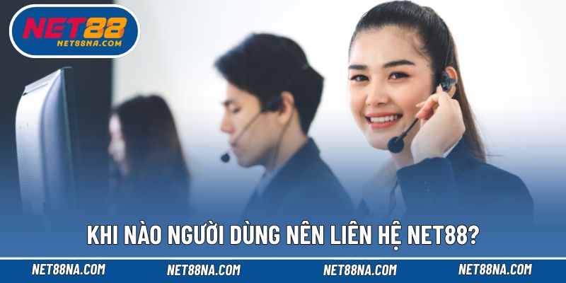 Các trường hợp người dùng nên liên hệ với NET88