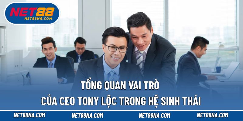 Tầm nhìn chiến lược rõ ràng và nhất quán của Ceo Tony Lộc