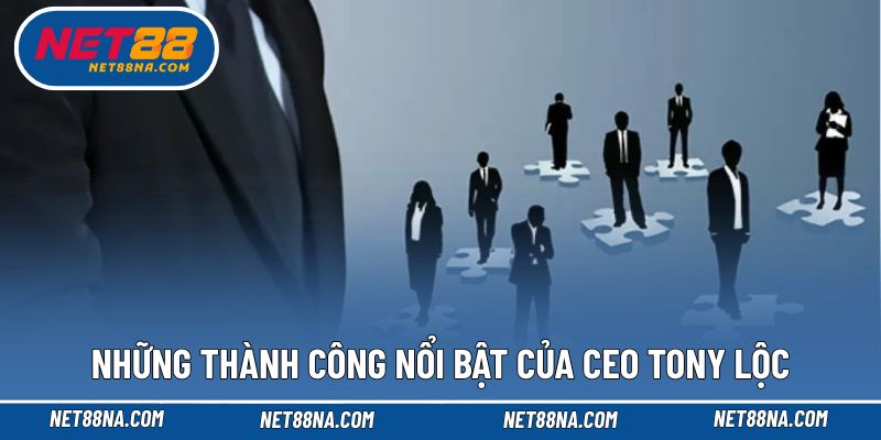 Thành tựu nổi bật mà giám đốc Tony Lộc đạt được